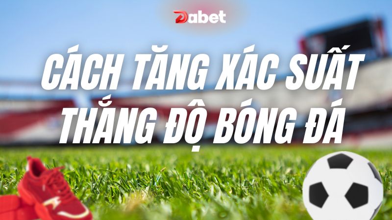 Cach-tang-xac-suat-thang-do-bong-da