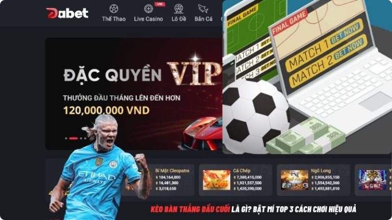 Kèo Bàn Thắng Đầu Cuối Là Gì? Bật Mí Top 3 Cách Chơi Hiệu Quả