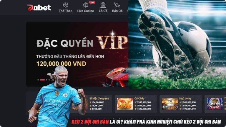 Kèo 2 đội ghi bàn là gì? Khám phá kinh nghiệm chơi kèo 2 đội ghi bàn