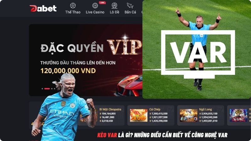 Kèo VAR là gì? Những điều cần biết về công nghệ var